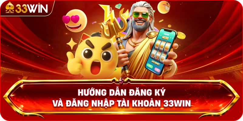 Hướng Dẫn Đăng Ký Và Đăng Nhập Tài Khoản 33WIN