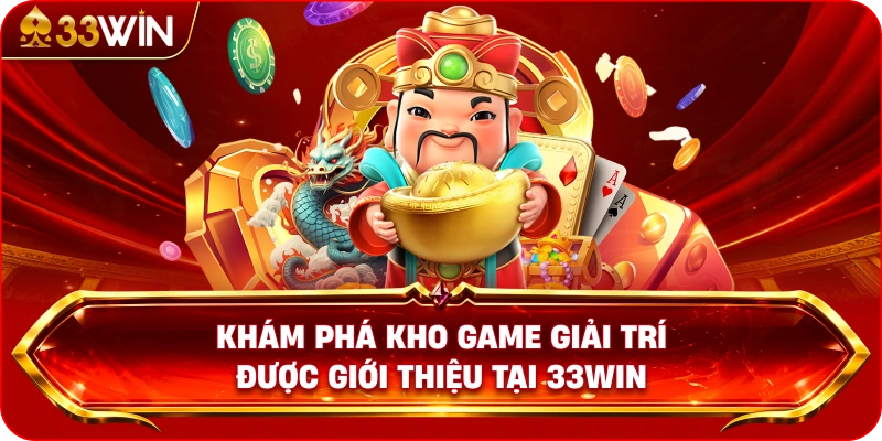 Khám Phá Kho Game Giải Trí Được Giới Thiệu Tại 33WIN